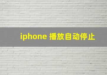 iphone 播放自动停止